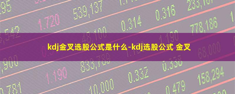 kdj金叉选股公式是什么.jpg